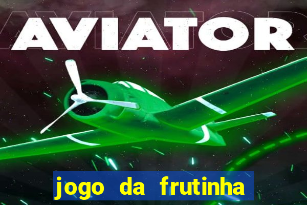 jogo da frutinha para ganhar dinheiro